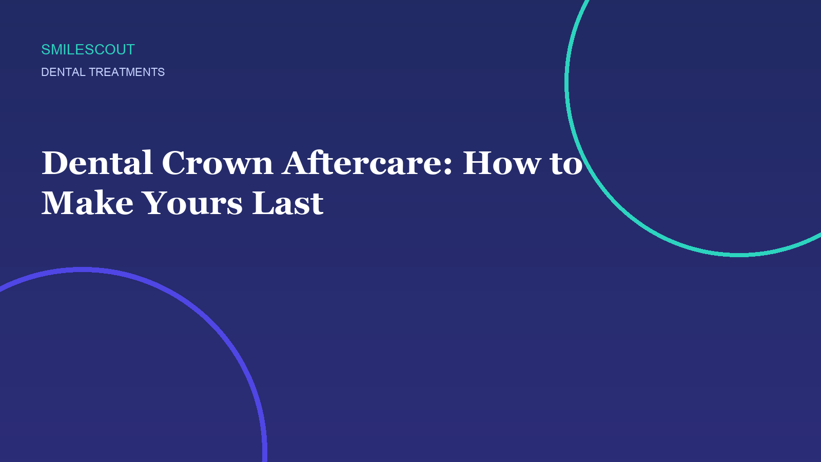 Dental Crown Aftercare: How to Make Yours Last
