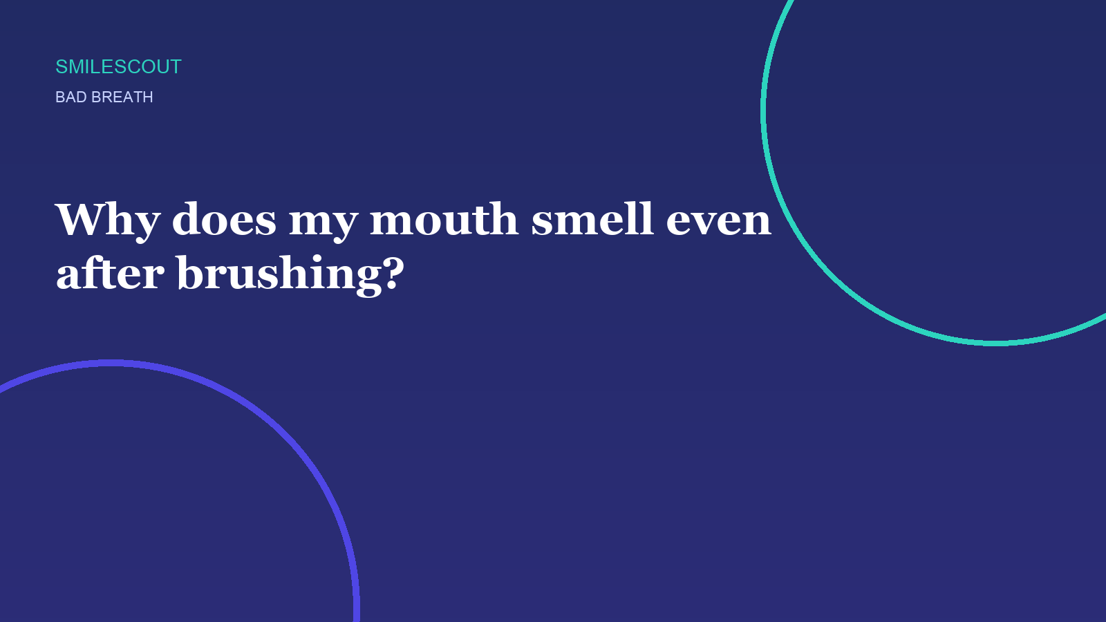 Why does my mouth smell even after brushing?